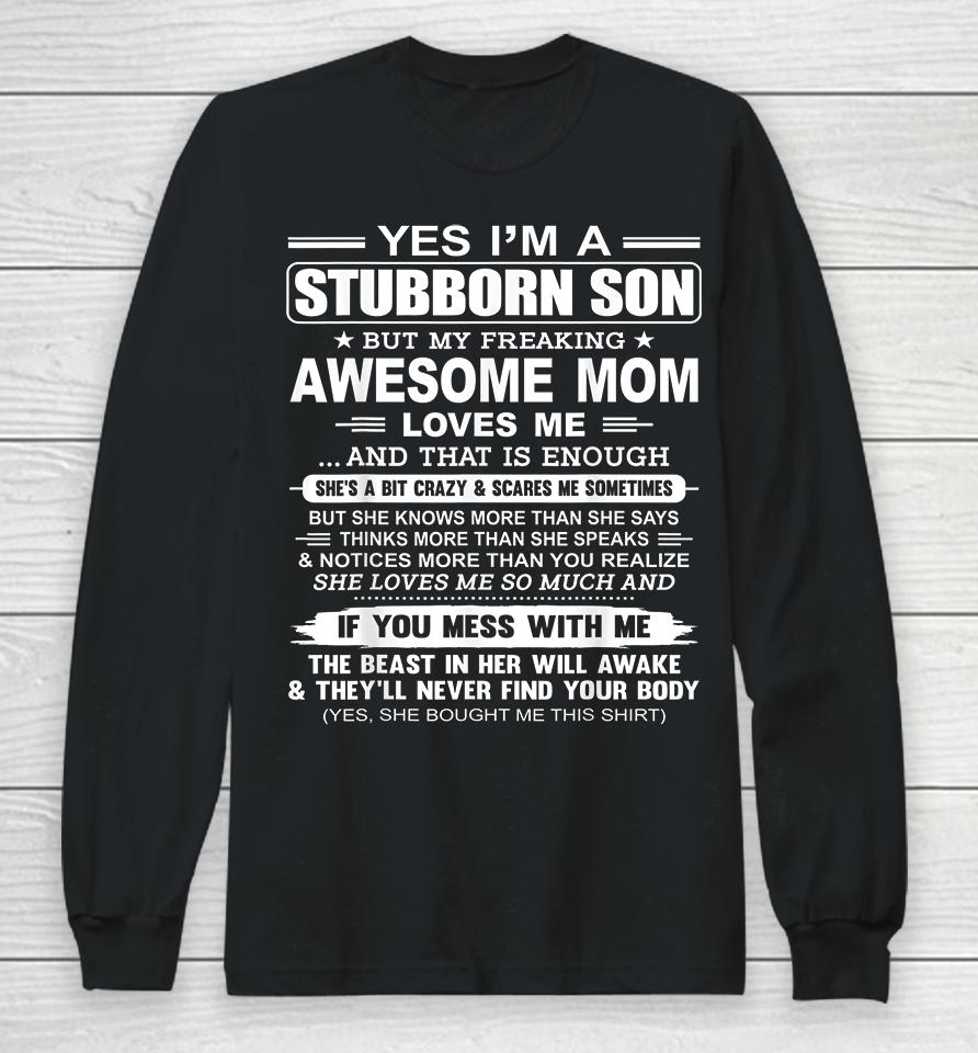 Yes I'm A Stubborn Son But My Freaking Awesome Mom Love Me Long Sleeve T-Shirt