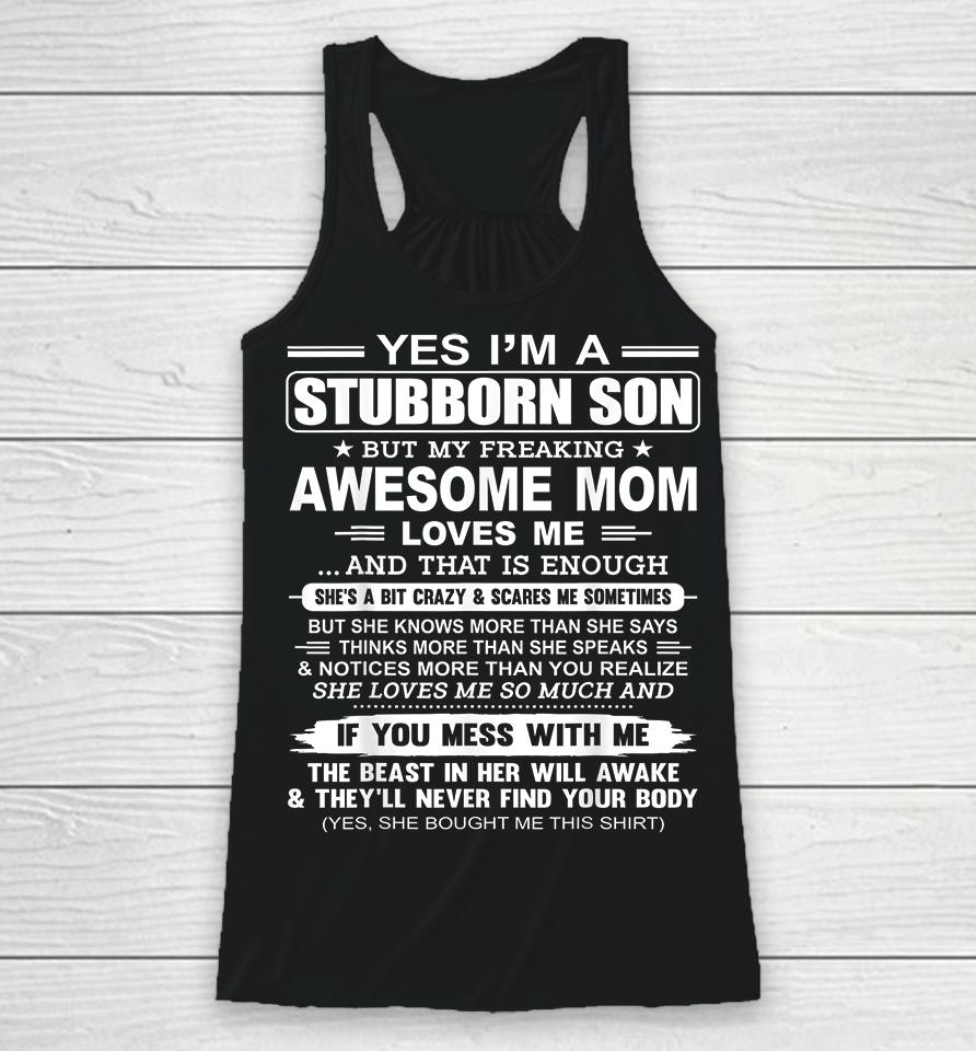 Yes I'm A Stubborn Son But My Freaking Awesome Mom Love Me Racerback Tank