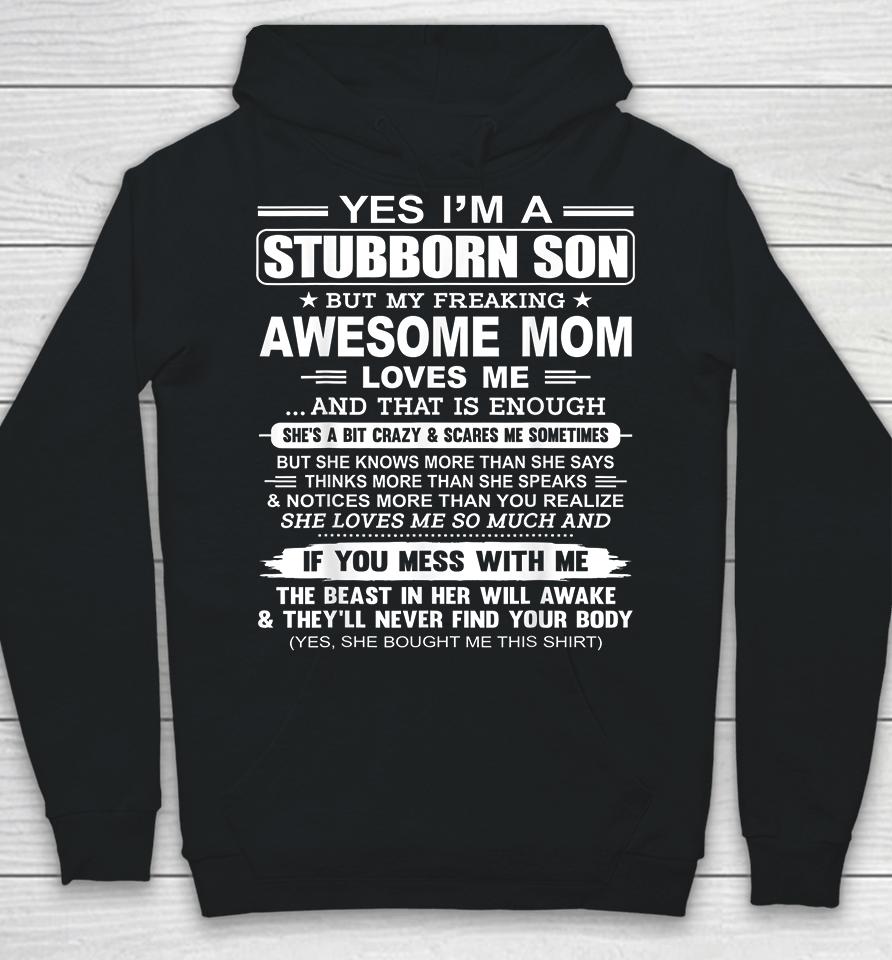 Yes I'm A Stubborn Son But My Freaking Awesome Mom Love Me Hoodie