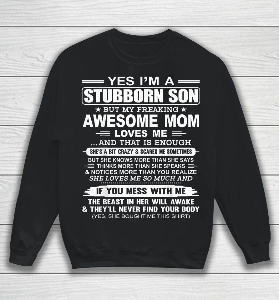 Yes I'm A Stubborn Son But My Freaking Awesome Mom Love Me Sweatshirt