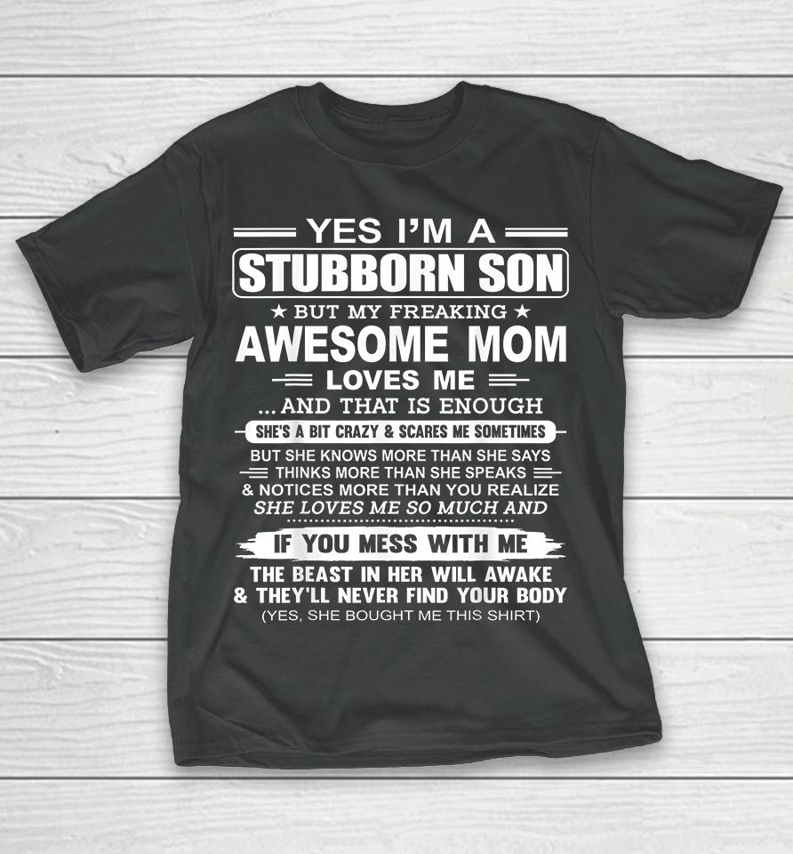 Yes I'm A Stubborn Son But My Freaking Awesome Mom Love Me T-Shirt