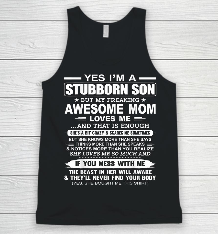 Yes I'm A Stubborn Son But My Freaking Awesome Mom Love Me Unisex Tank Top