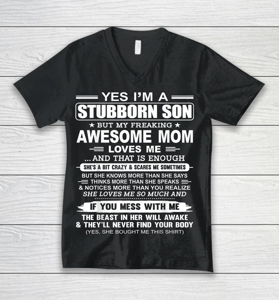 Yes I'm A Stubborn Son But My Freaking Awesome Mom Love Me Unisex V-Neck T-Shirt