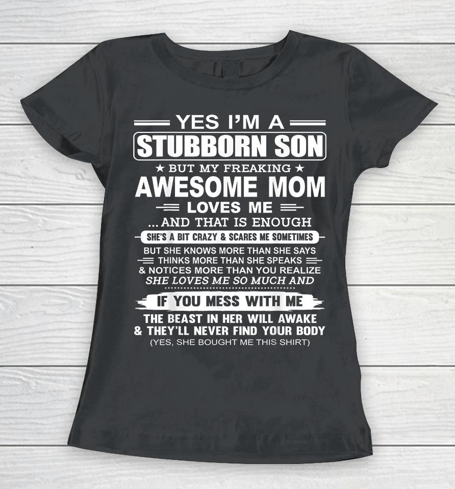 Yes I'm A Stubborn Son But My Freaking Awesome Mom Love Me Women T-Shirt