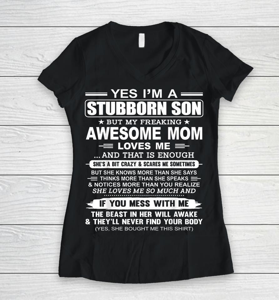 Yes I'm A Stubborn Son But My Freaking Awesome Mom Love Me Women V-Neck T-Shirt