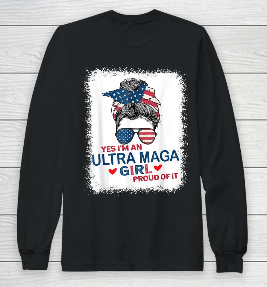 Yes I'm An Ultra Maga Girl Proud Of It Usa Flag Messy Bun Bleached Long Sleeve T-Shirt