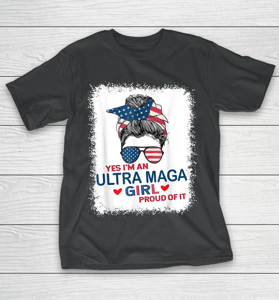Yes I'm An Ultra Maga Girl Proud Of It Usa Flag Messy Bun Bleached T-Shirt