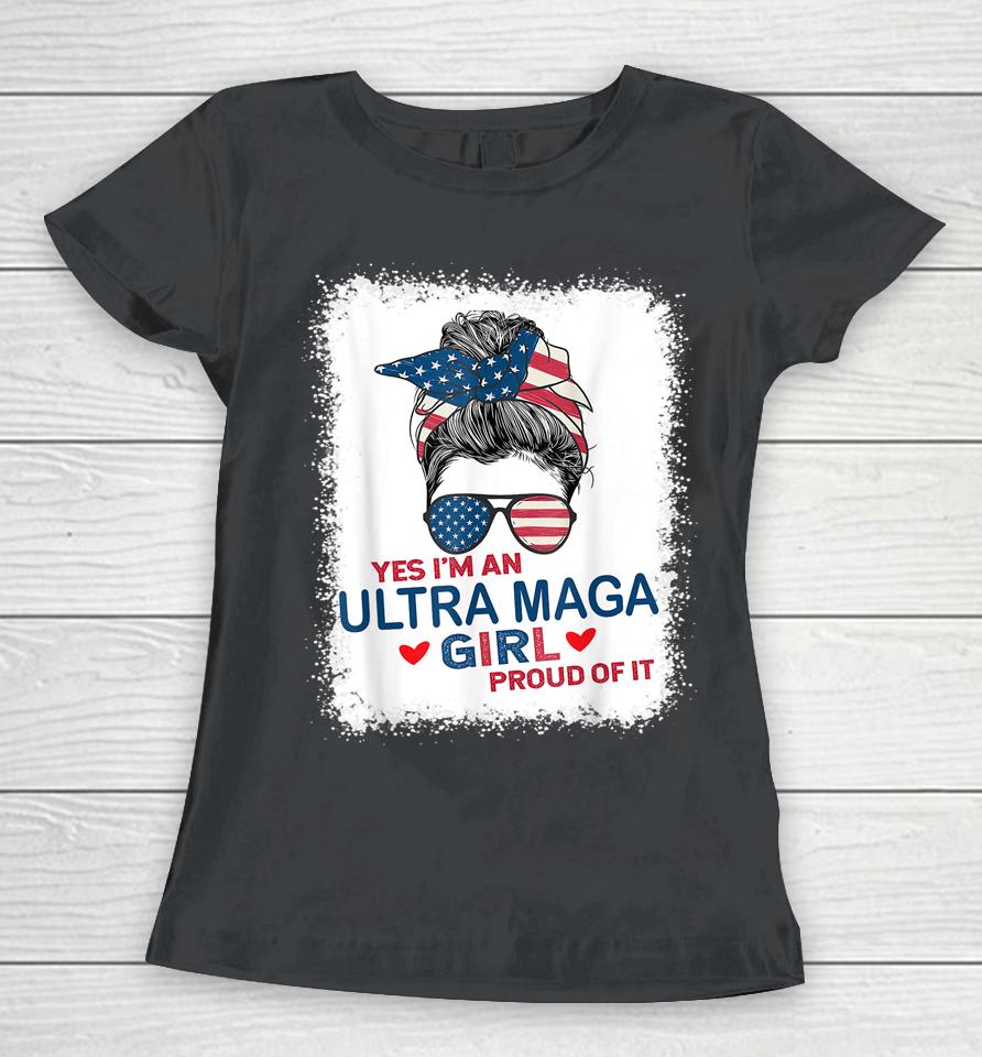 Yes I'm An Ultra Maga Girl Proud Of It Usa Flag Messy Bun Bleached Women T-Shirt