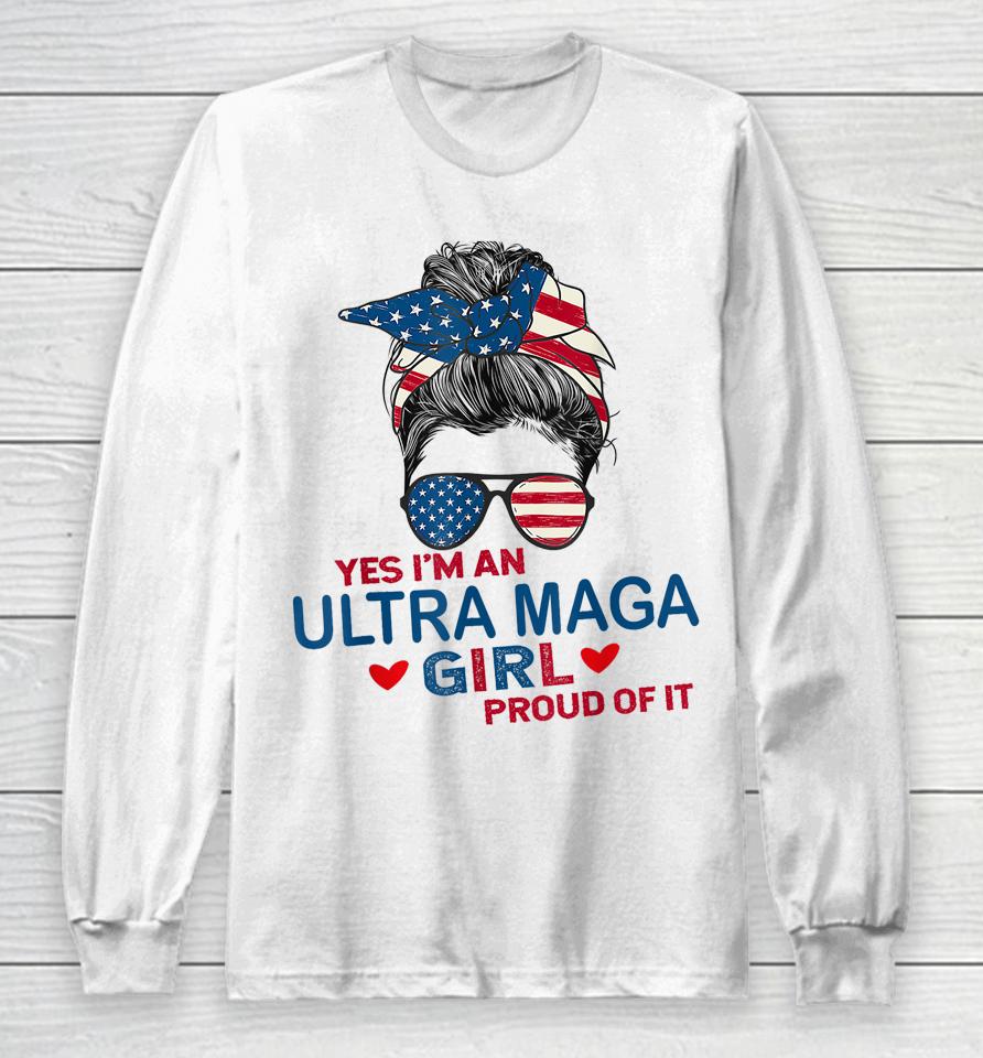 Yes I'm An Ultra Maga Girl Proud Of It Usa Flag Messy Long Sleeve T-Shirt
