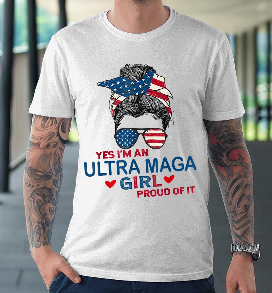 Yes I'm An Ultra Maga Girl Proud Of It Usa Flag Messy Premium T-Shirt