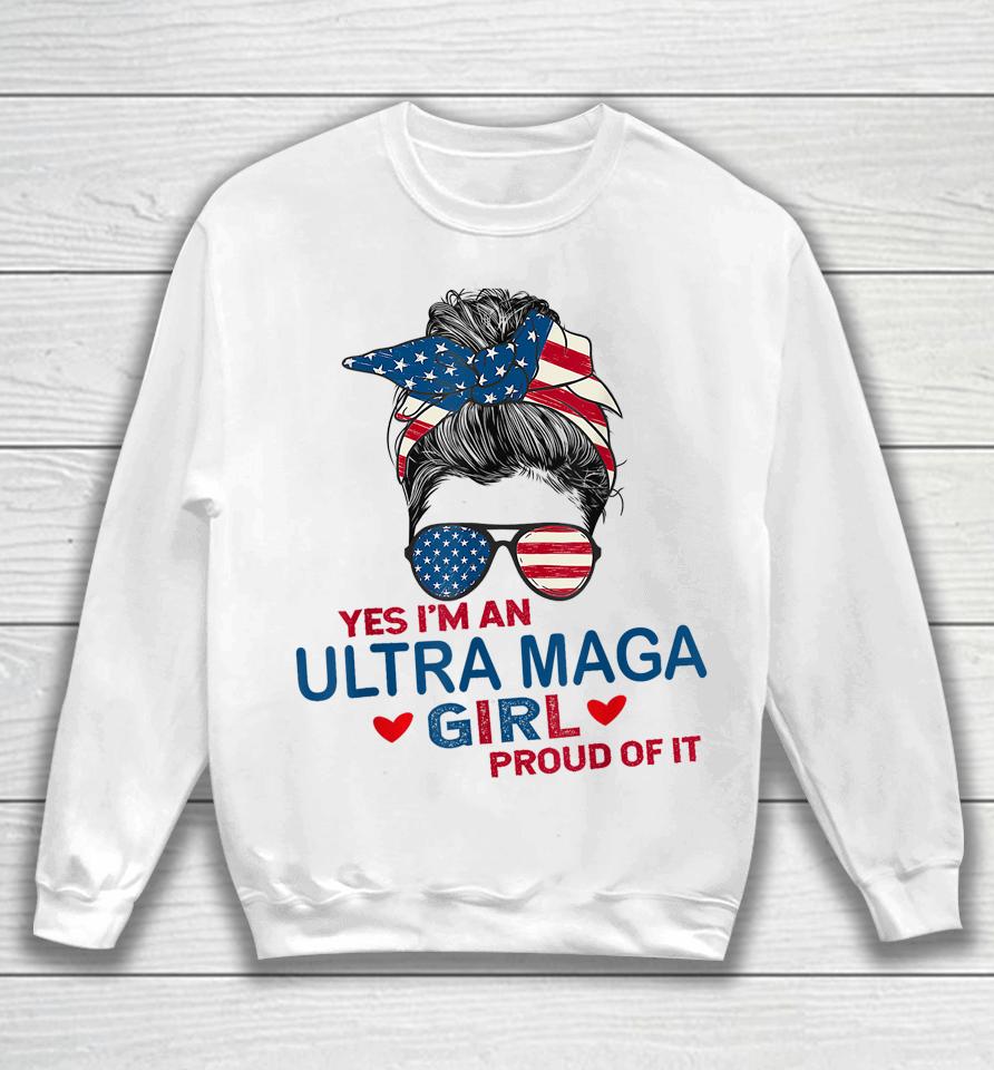 Yes I'm An Ultra Maga Girl Proud Of It Usa Flag Messy Sweatshirt