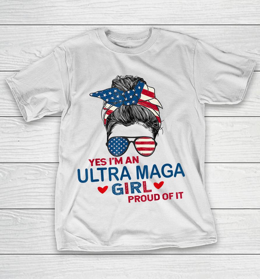 Yes I'm An Ultra Maga Girl Proud Of It Usa Flag Messy T-Shirt