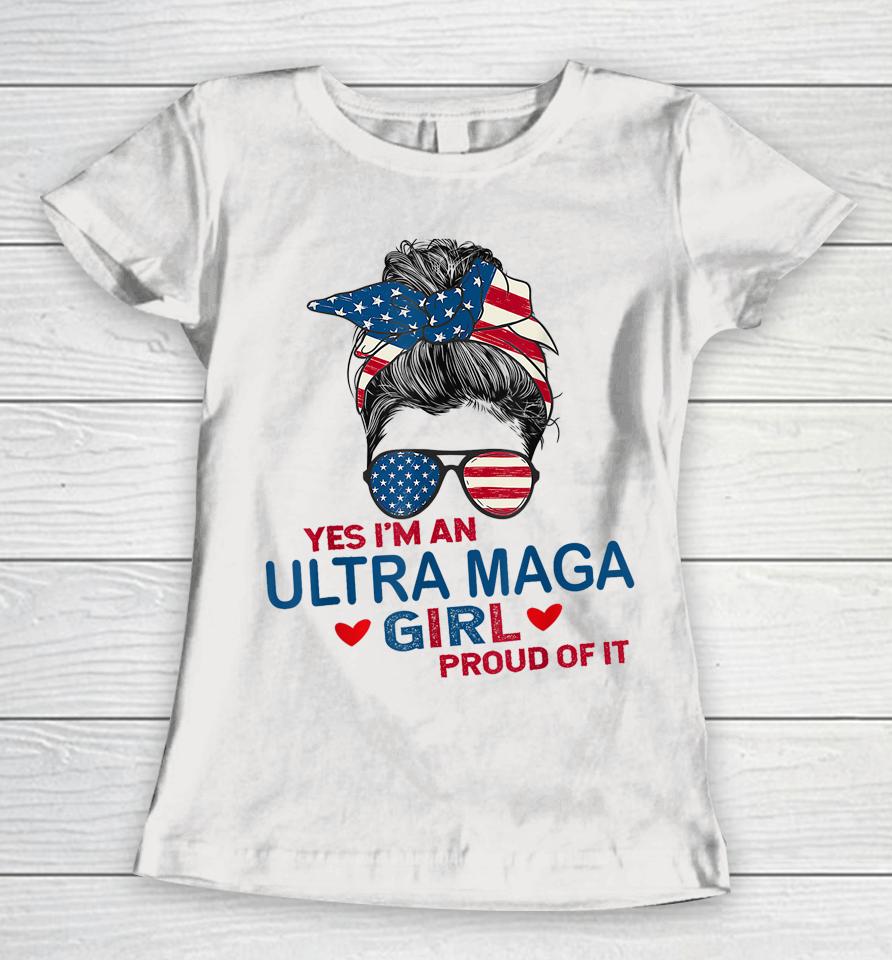 Yes I'm An Ultra Maga Girl Proud Of It Usa Flag Messy Women T-Shirt