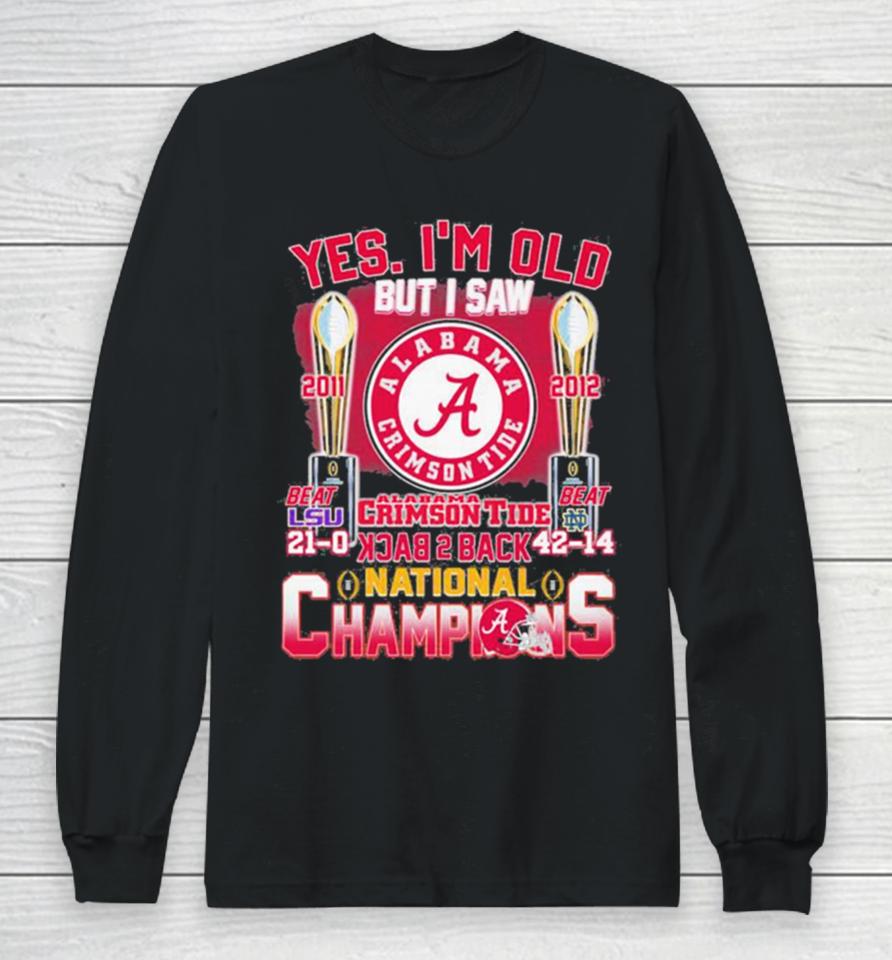 Yes I’m Old But I Saw Alabama Crimson Tide Back 2 Back 2011 2012 College National Champions Long Sleeve T-Shirt