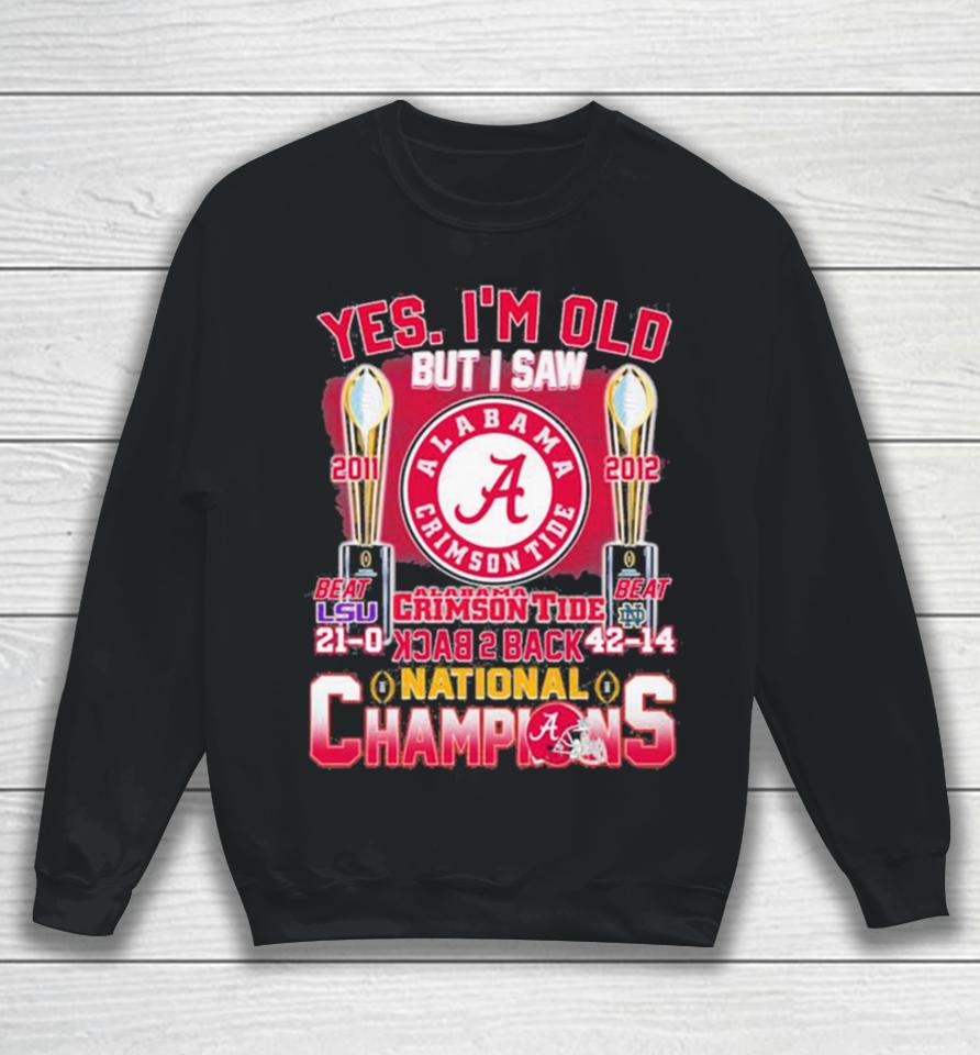 Yes I’m Old But I Saw Alabama Crimson Tide Back 2 Back 2011 2012 College National Champions Sweatshirt