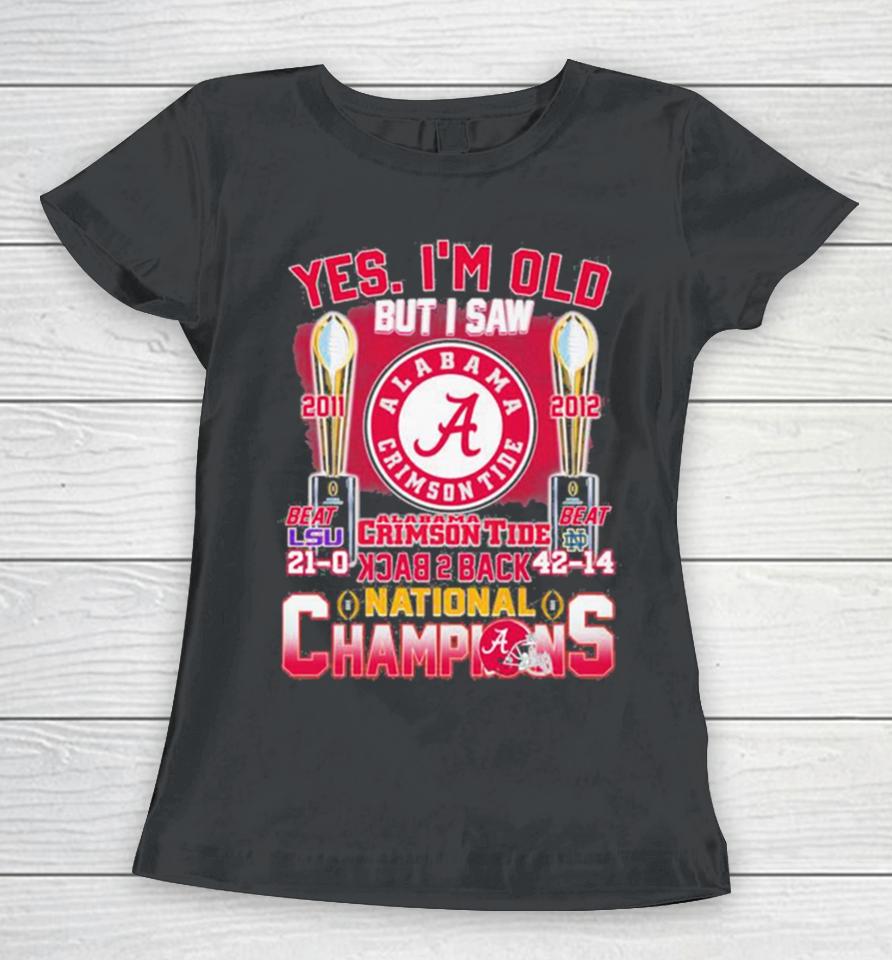 Yes I’m Old But I Saw Alabama Crimson Tide Back 2 Back 2011 2012 College National Champions Women T-Shirt