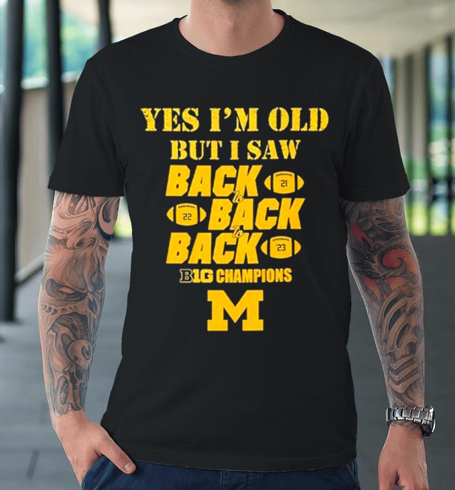 Yes I’m Old But I Saw Back 2 Back 2 Back Big Ten Champions Premium T-Shirt
