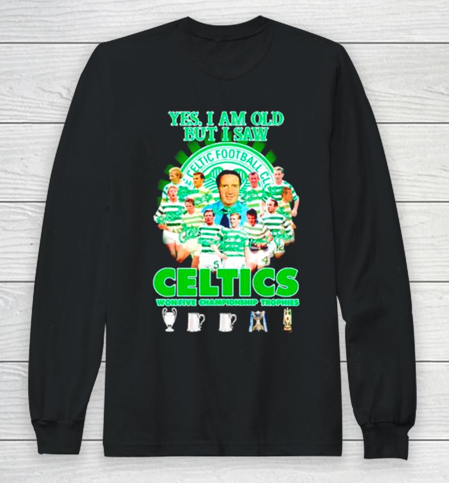 Yes I’m Old But I Saw Celtics Football Club Won Five Championship Trophies Long Sleeve T-Shirt