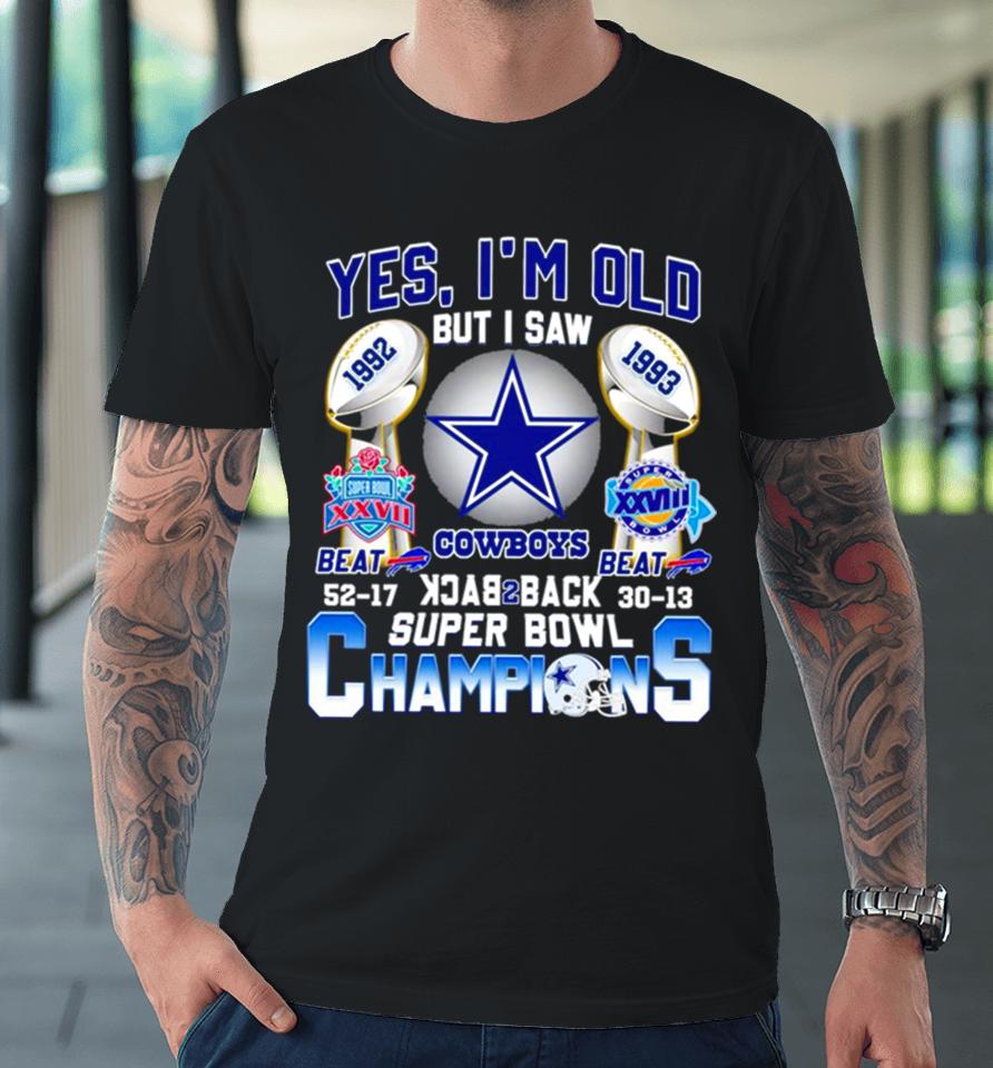 Yes I’m Old But I Saw Dallas Cowboys Back 2 Back 1992 1993 Super Bowl Champions Premium T-Shirt