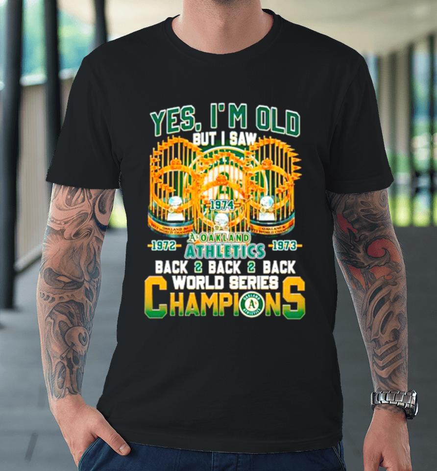 Yes I’m Old But I Saw Oakland Athletics Back 2 Back 2 Back World Series Champions Premium T-Shirt