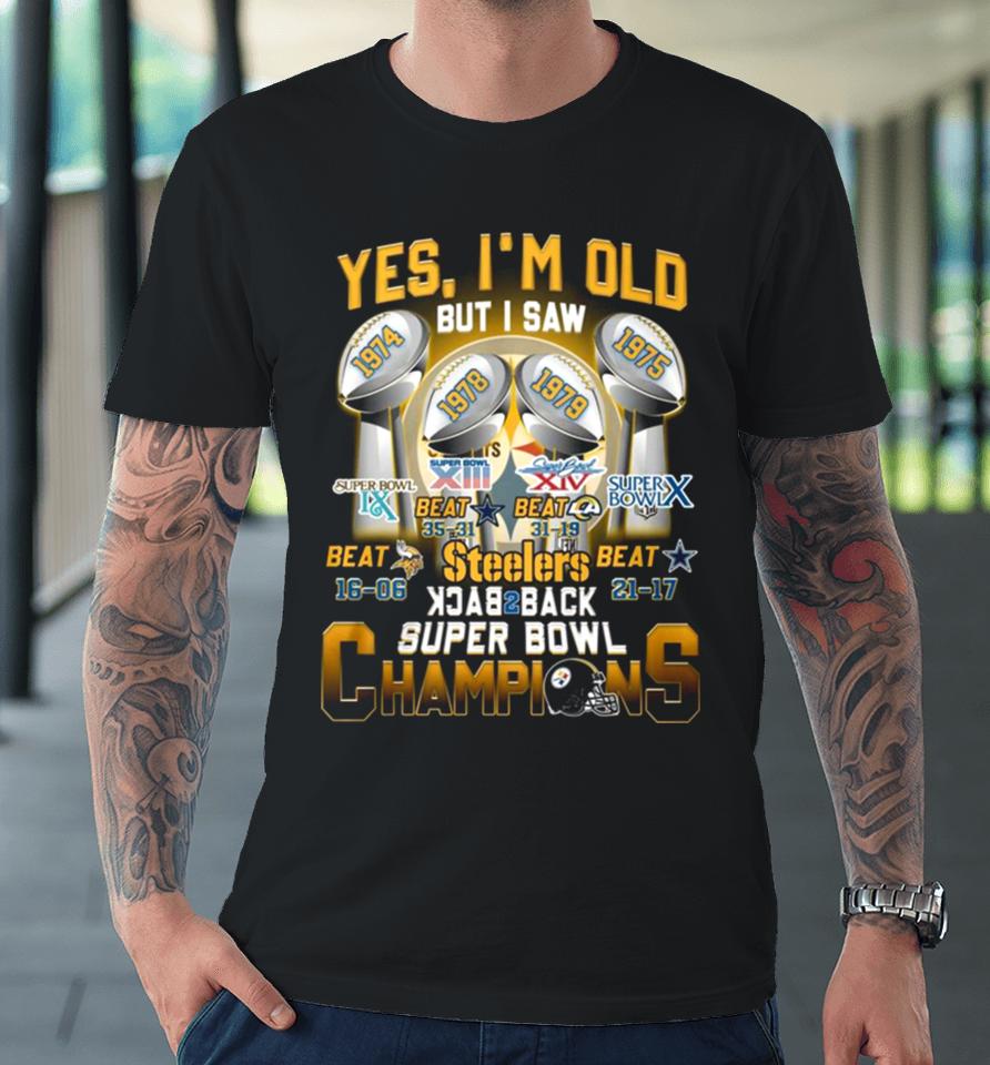 Yes I’m Old But I Saw Steelers Back To Back Super Bowl Champions 1974 1975 1978 1979 Premium T-Shirt