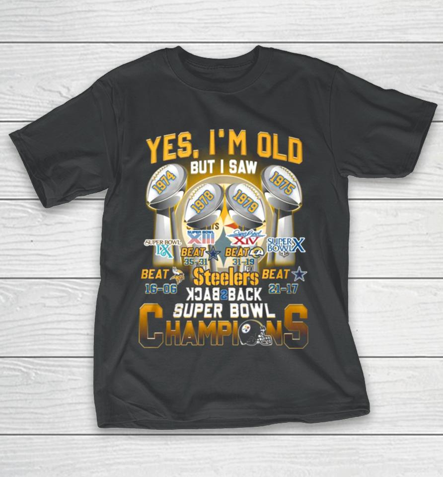 Yes I’m Old But I Saw Steelers Back To Back Super Bowl Champions 1974 1975 1978 1979 T-Shirt