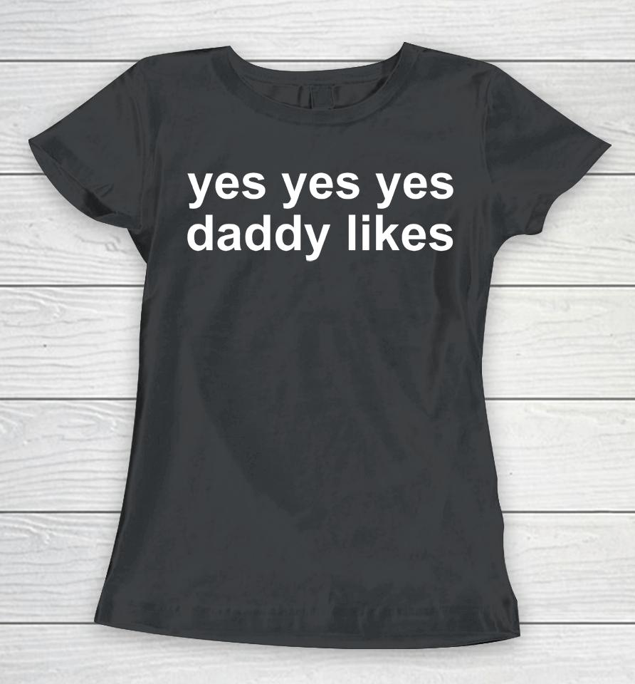 Yes Yes Yes Daddy Likes Women T-Shirt