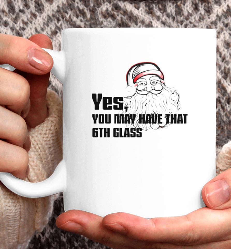 Yes You May Have That 6Th Glass Coffee Mug
