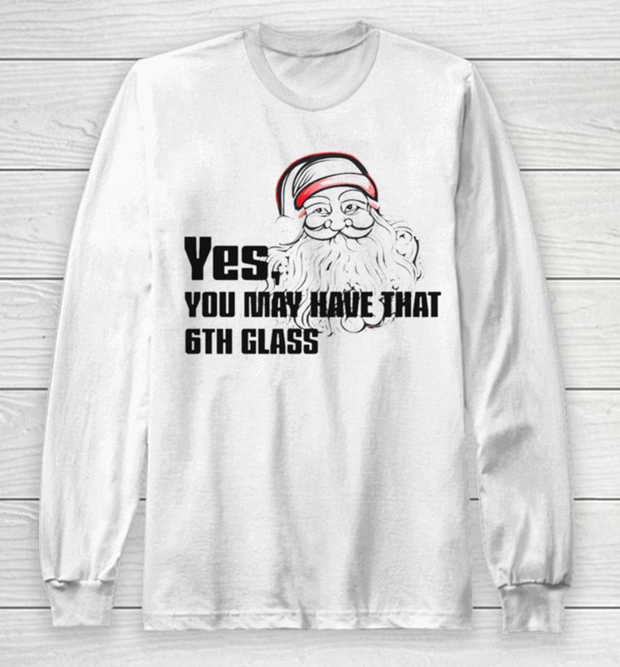 Yes You May Have That 6Th Glass Long Sleeve T-Shirt