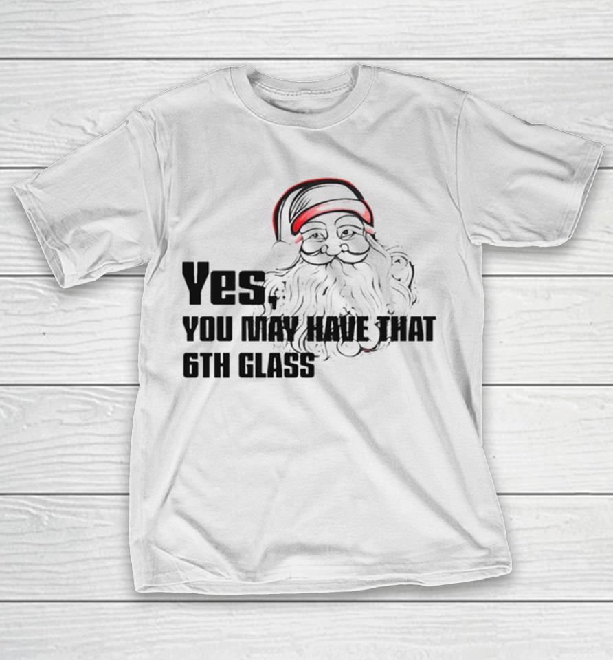 Yes You May Have That 6Th Glass T-Shirt