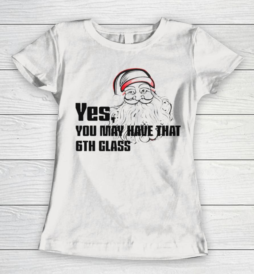 Yes You May Have That 6Th Glass Women T-Shirt