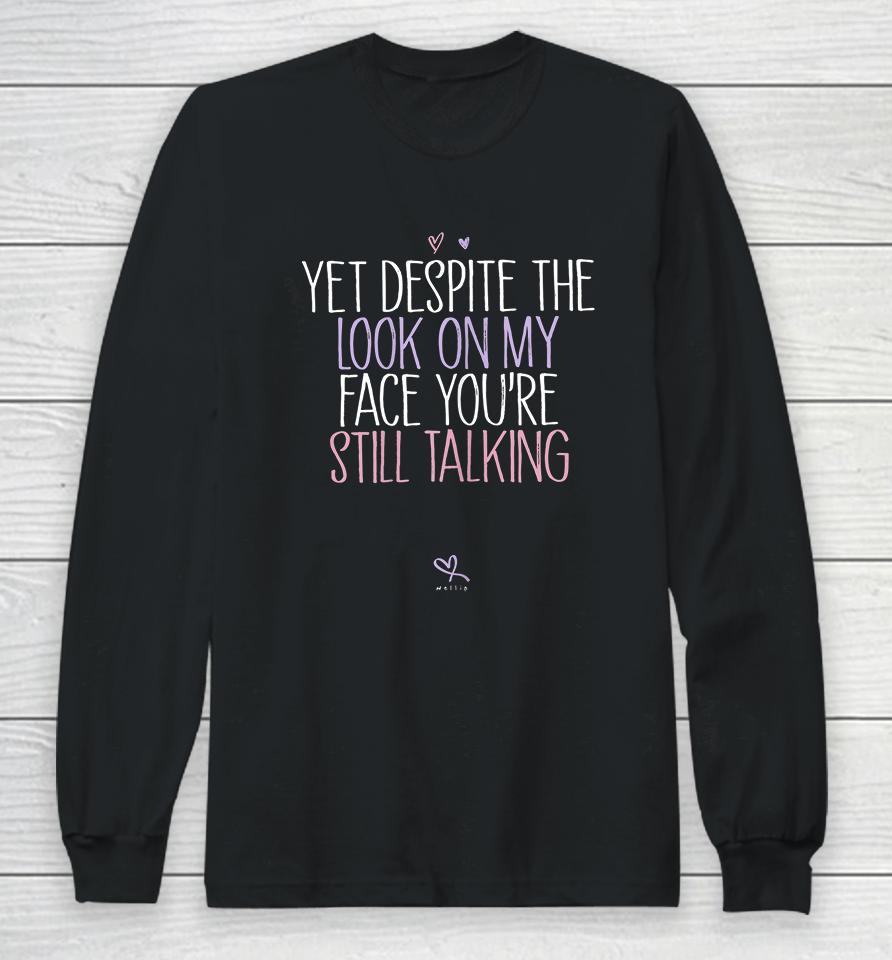 Yet Despite The Look On My Face You're Still Talking Long Sleeve T-Shirt