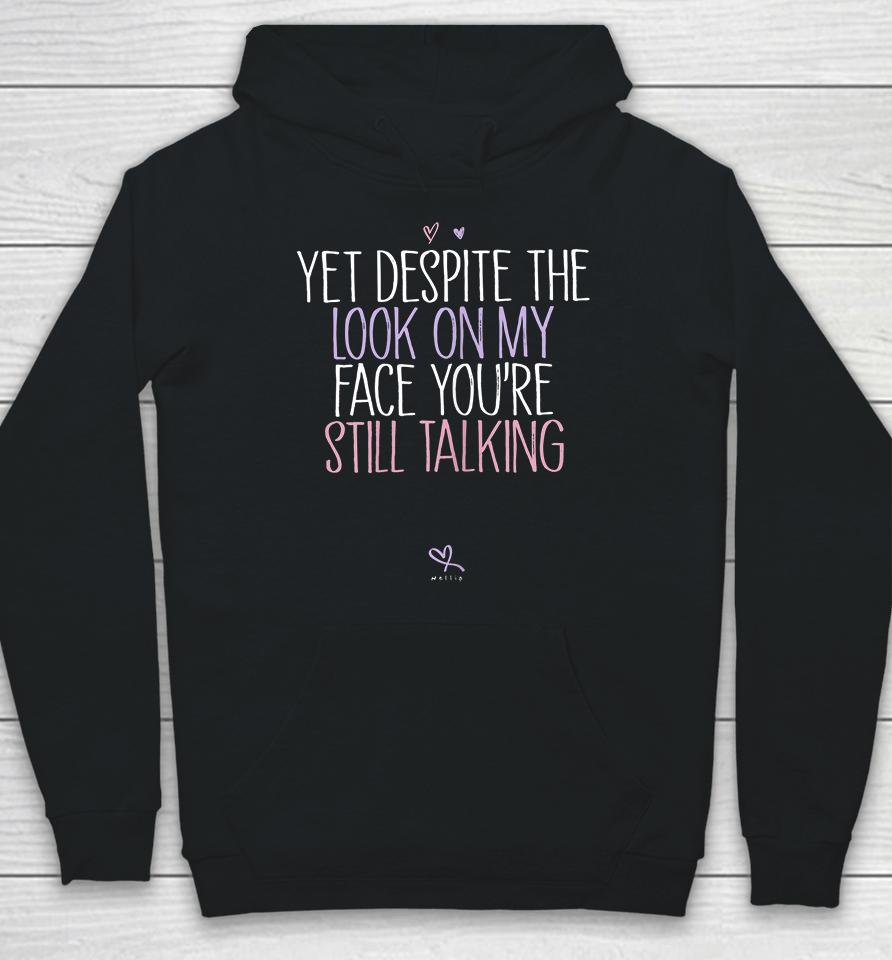 Yet Despite The Look On My Face You're Still Talking Hoodie