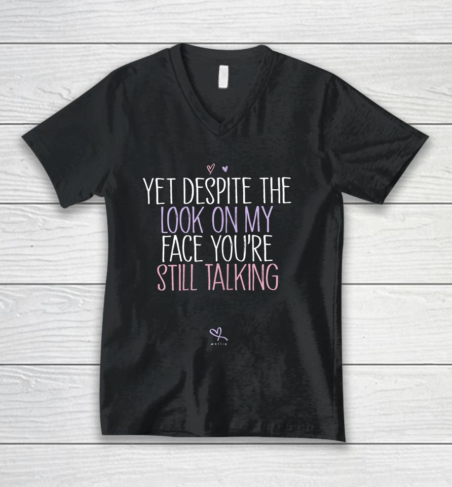 Yet Despite The Look On My Face You're Still Talking Unisex V-Neck T-Shirt