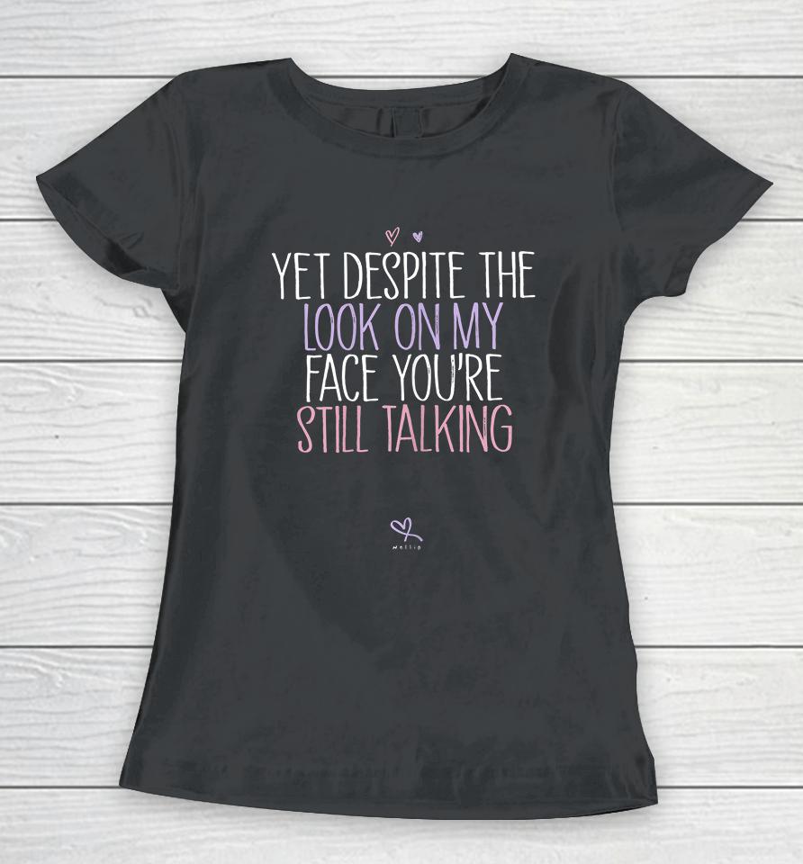 Yet Despite The Look On My Face You're Still Talking Women T-Shirt