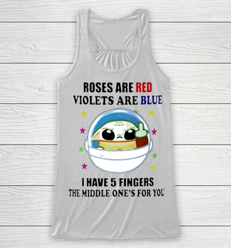 Yoda Roses Are Red Violets Are Blue I Have 5 Fingers The Middle One’s For You Racerback Tank