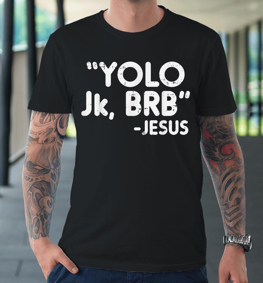 Yolo Jk Brb Jesus Funny Easter Christians Catholic Gift Premium T-Shirt