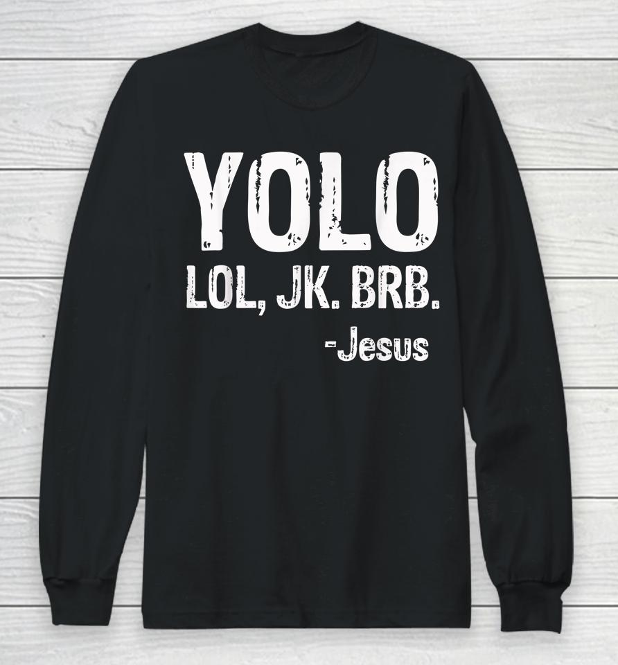 Yolo Lol Jk Brb Jesus Christian Gift Long Sleeve T-Shirt