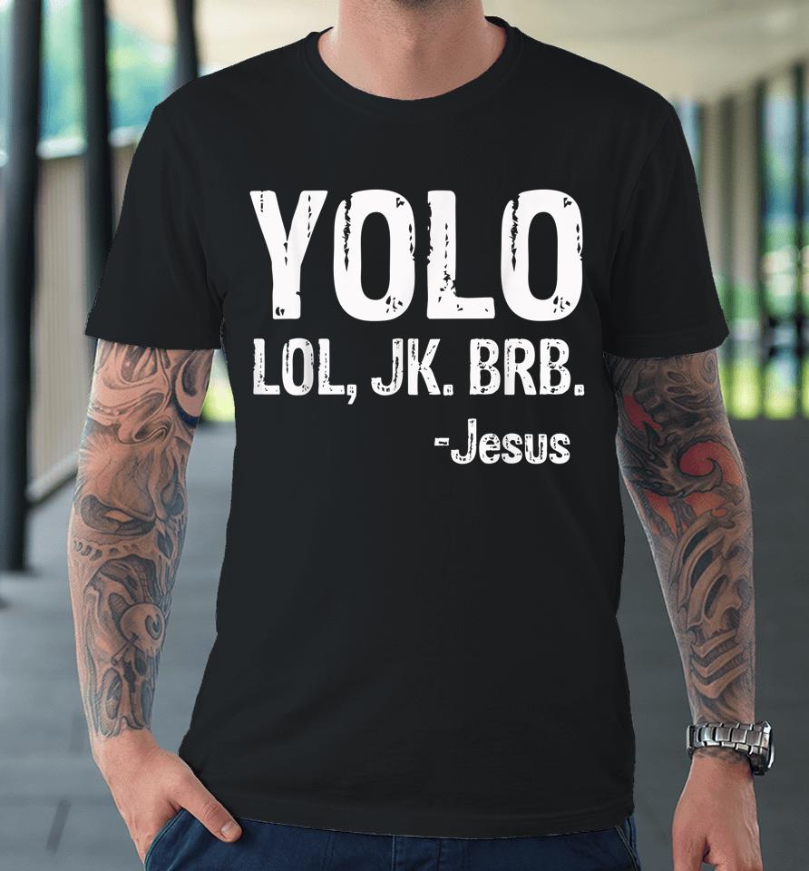 Yolo Lol Jk Brb Jesus Christian Gift Premium T-Shirt