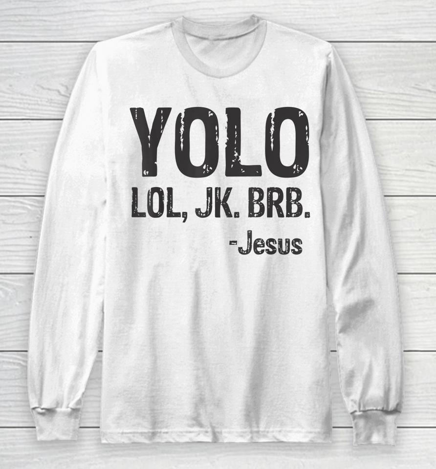 Yolo Lol Jk Brb Jesus Christian Gift Long Sleeve T-Shirt