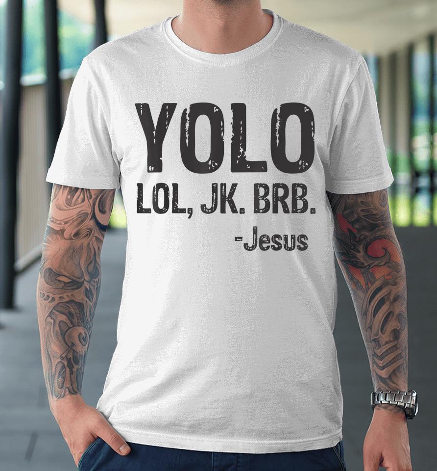 Yolo Lol Jk Brb Jesus Christian Gift Premium T-Shirt