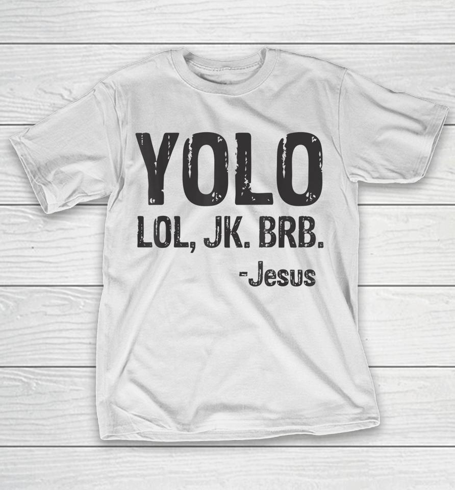 Yolo Lol Jk Brb Jesus Christian Gift T-Shirt