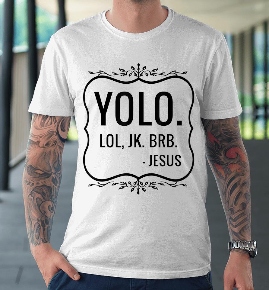 Yolo Lol Jk Brb Yolo Brb Jesus Premium T-Shirt