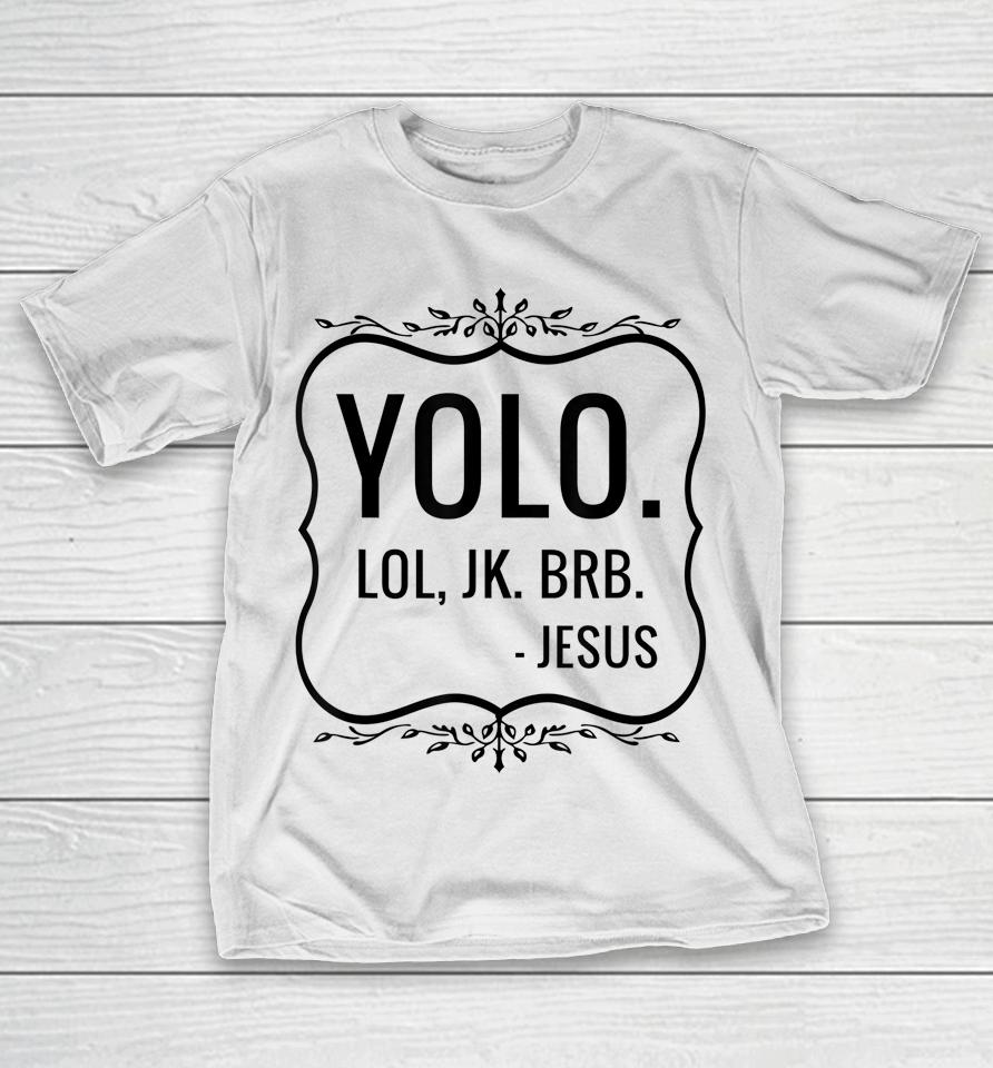 Yolo Lol Jk Brb Yolo Brb Jesus T-Shirt