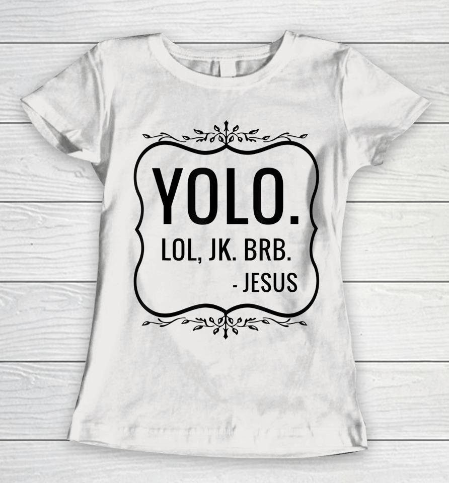 Yolo Lol Jk Brb Yolo Brb Jesus Women T-Shirt