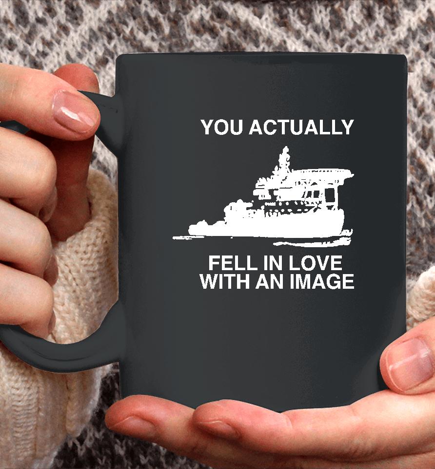 You Actually Fell In Love With An Image Coffee Mug