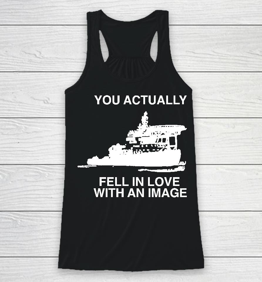 You Actually Fell In Love With An Image Racerback Tank