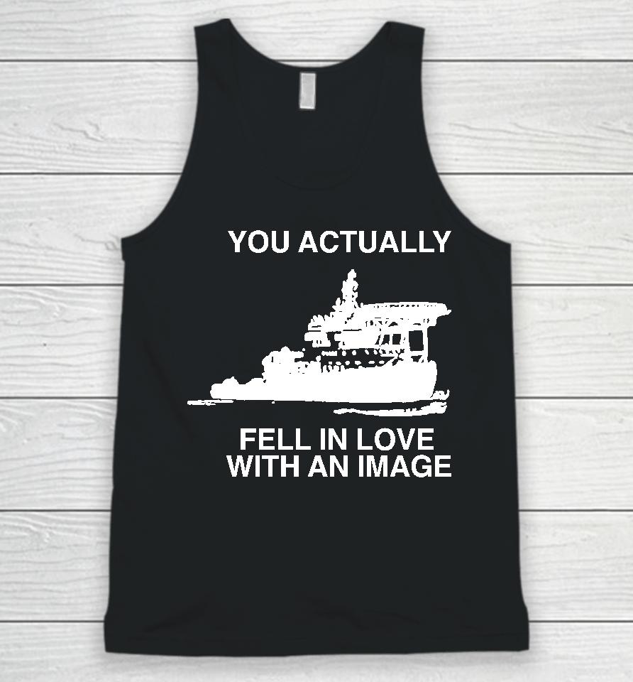 You Actually Fell In Love With An Image Unisex Tank Top