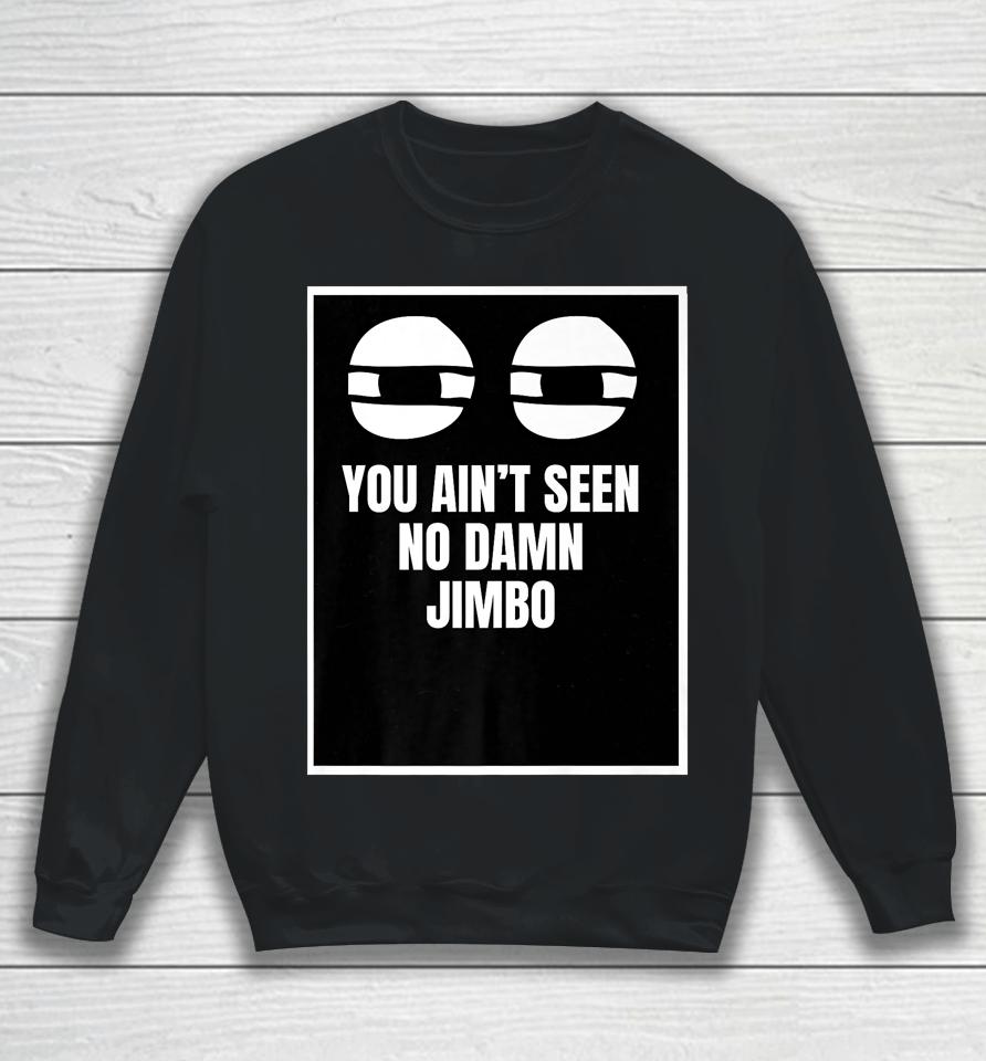 You Ain't Seen No Damn Jimbo Sweatshirt
