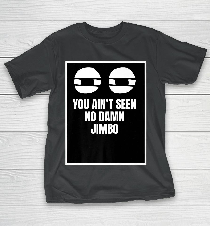 You Ain't Seen No Damn Jimbo T-Shirt
